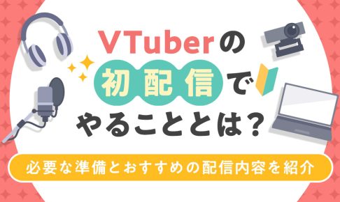 VTuberの初配信を成功させるために必要な準備とおすすめの配信内容を紹介する記事
