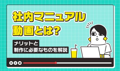 社内マニュアル動画のメリットと制作に必要なものを解説する記事