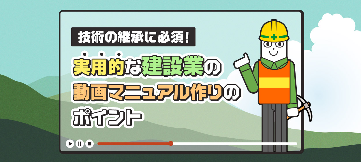 技術の継承に必須となる実用的な建設業の動画マニュアル作りのポイントを解説する記事