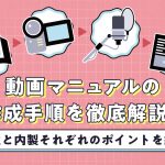 動画マニュアルの作成手順を徹底解説！外注と内製それぞれのポイントを紹介