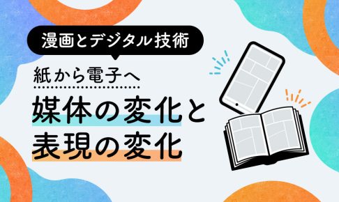 漫画とデジタル技術---紙から電子へ媒体の変化と表現の変化